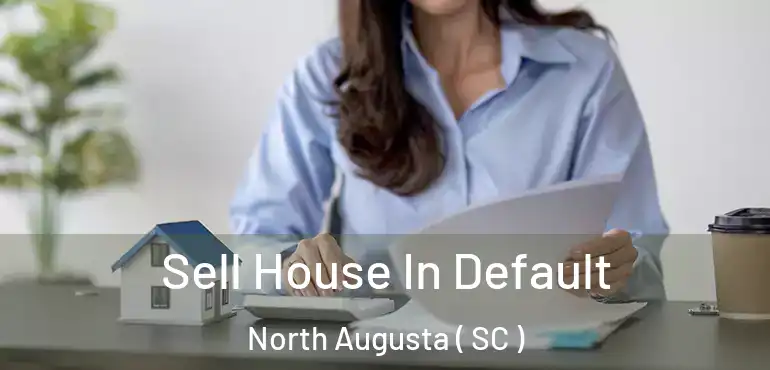  Sell House In Default North Augusta ( SC )