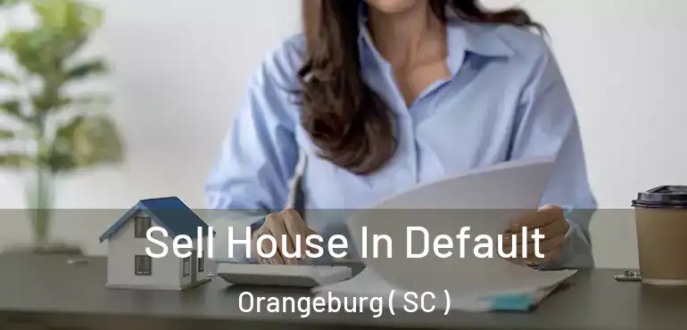 Sell House In Default Orangeburg ( SC )