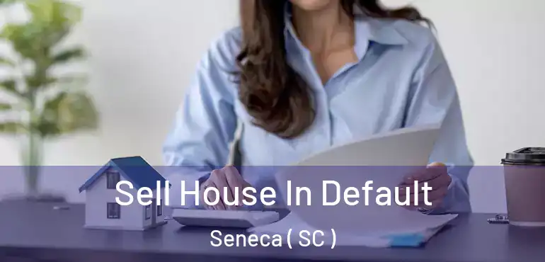 Sell House In Default Seneca ( SC )