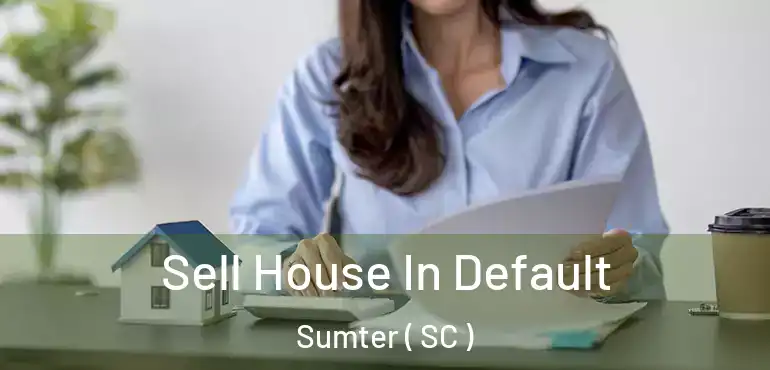 Sell House In Default Sumter ( SC )