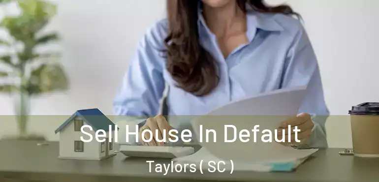 Sell House In Default Taylors ( SC )