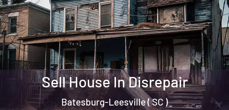 Sell House In Disrepair Batesburg-Leesville ( SC )