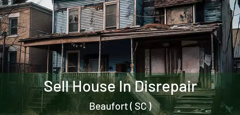 Sell House In Disrepair Beaufort ( SC )