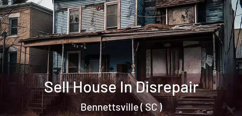 Sell House In Disrepair Bennettsville ( SC )