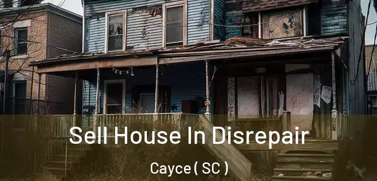 Sell House In Disrepair Cayce ( SC )