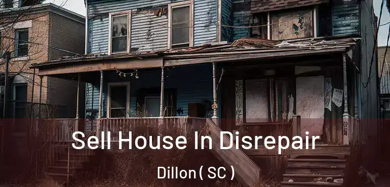 Sell House In Disrepair Dillon ( SC )