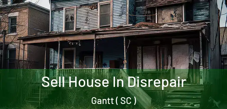 Sell House In Disrepair Gantt ( SC )