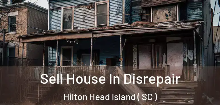Sell House In Disrepair Hilton Head Island ( SC )