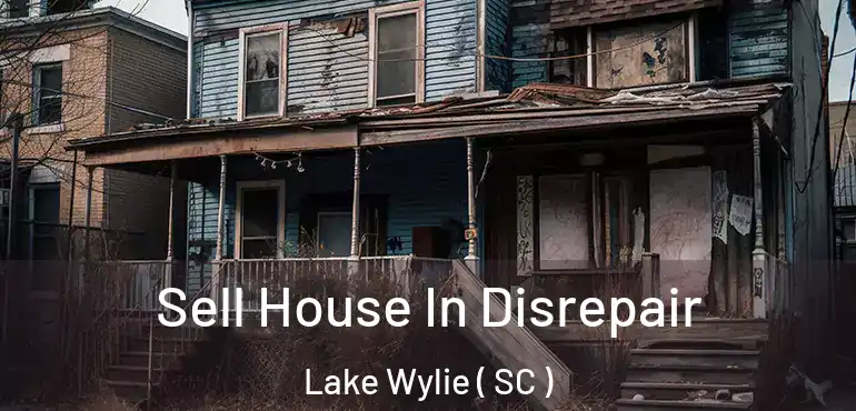 Sell House In Disrepair Lake Wylie ( SC )