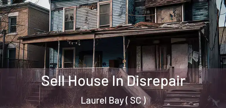 Sell House In Disrepair Laurel Bay ( SC )