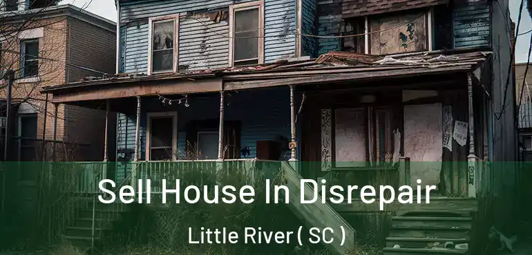 Sell House In Disrepair Little River ( SC )
