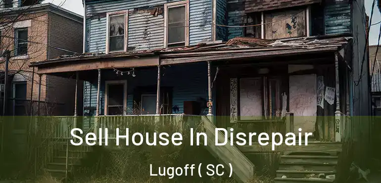 Sell House In Disrepair Lugoff ( SC )