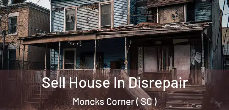 Sell House In Disrepair Moncks Corner ( SC )