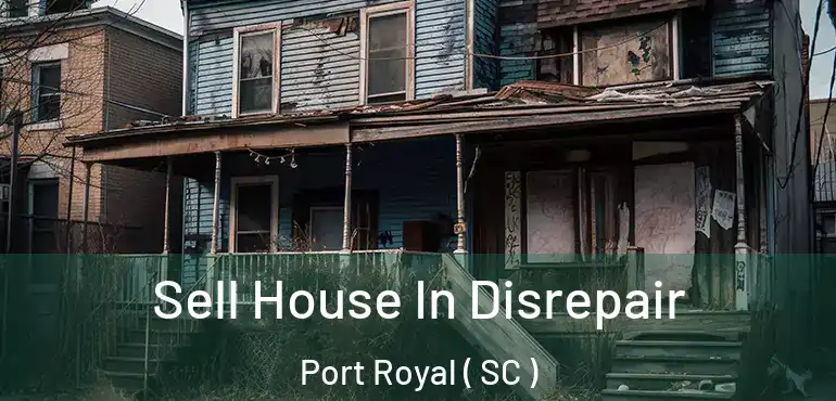 Sell House In Disrepair Port Royal ( SC )
