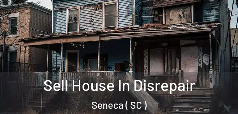 Sell House In Disrepair Seneca ( SC )