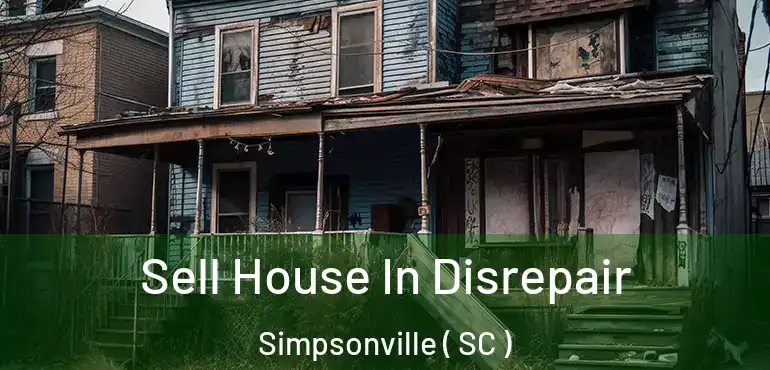 Sell House In Disrepair Simpsonville ( SC )