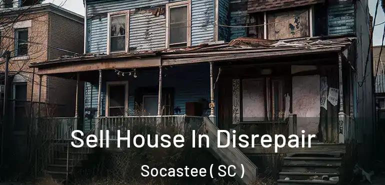 Sell House In Disrepair Socastee ( SC )