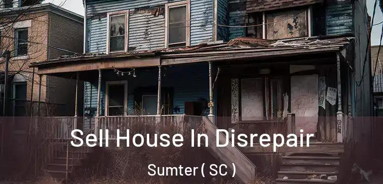 Sell House In Disrepair Sumter ( SC )