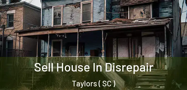 Sell House In Disrepair Taylors ( SC )