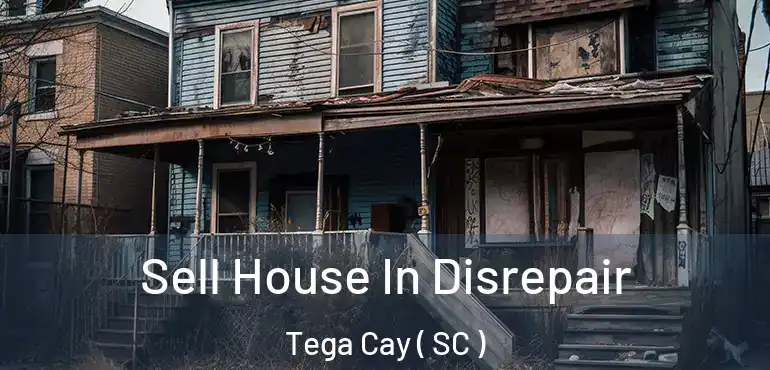 Sell House In Disrepair Tega Cay ( SC )