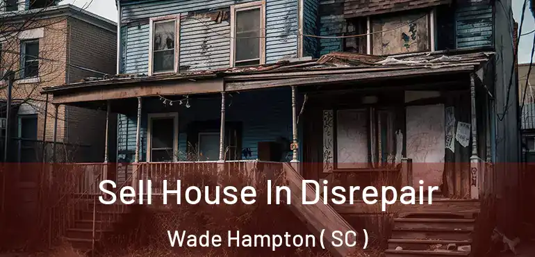 Sell House In Disrepair Wade Hampton ( SC )