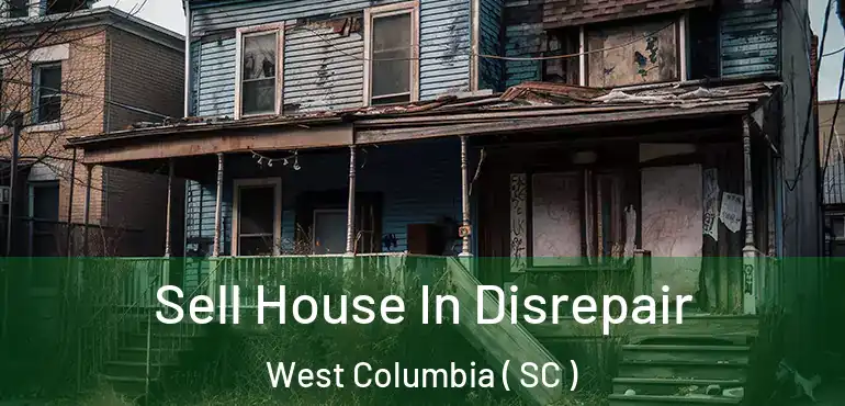 Sell House In Disrepair West Columbia ( SC )