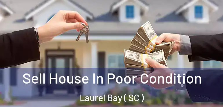 Sell House In Poor Condition Laurel Bay ( SC )