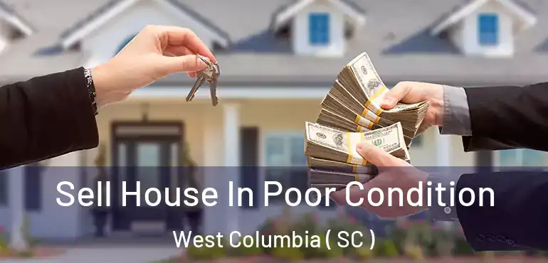 Sell House In Poor Condition West Columbia ( SC )