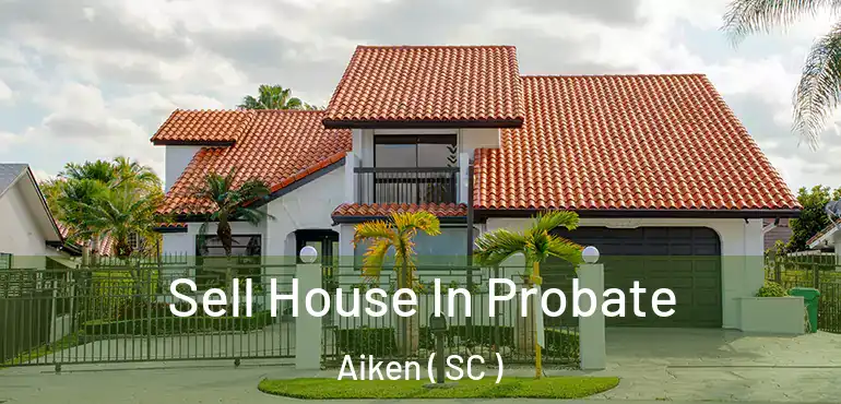 Sell House In Probate Aiken ( SC )