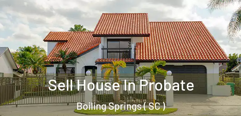Sell House In Probate Boiling Springs ( SC )