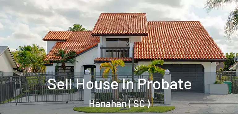 Sell House In Probate Hanahan ( SC )