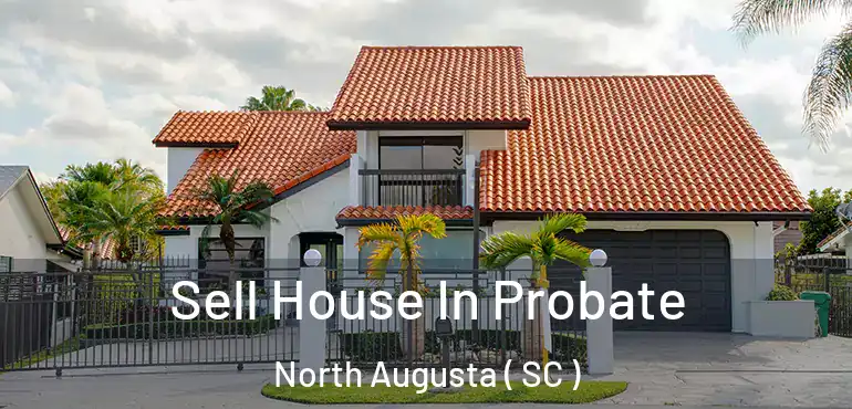  Sell House In Probate North Augusta ( SC )