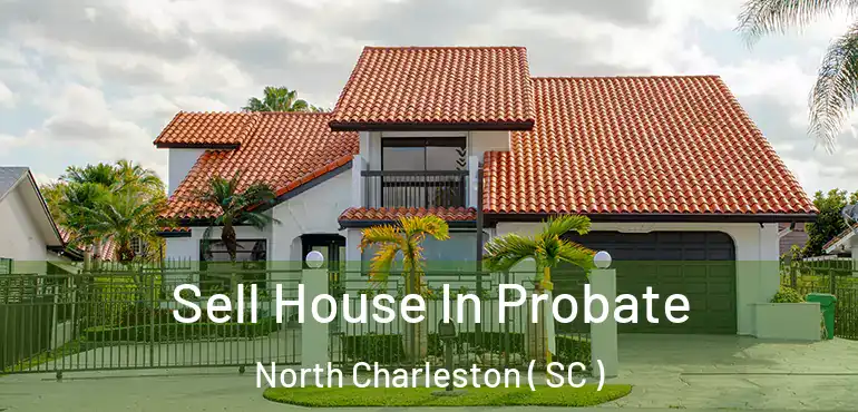 Sell House In Probate North Charleston ( SC )