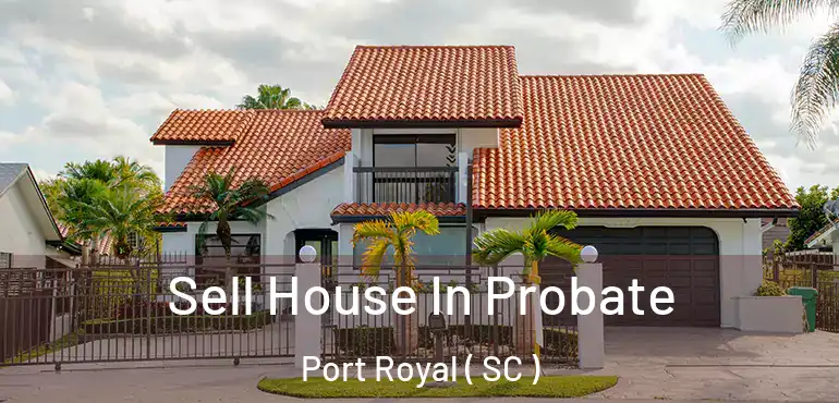 Sell House In Probate Port Royal ( SC )