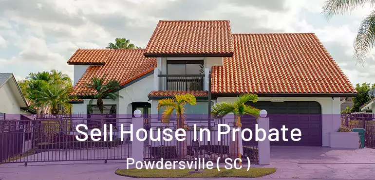 Sell House In Probate Powdersville ( SC )