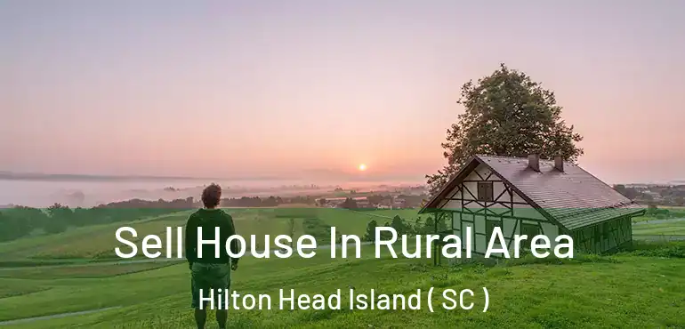 Sell House In Rural Area Hilton Head Island ( SC )