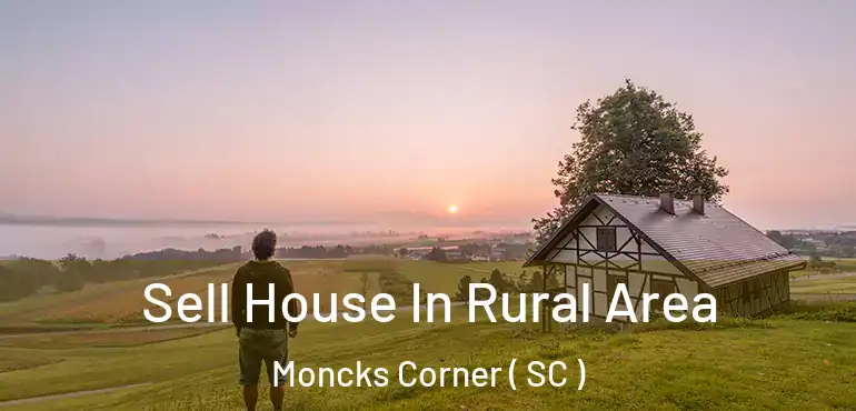 Sell House In Rural Area Moncks Corner ( SC )