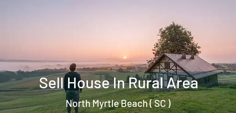 Sell House In Rural Area North Myrtle Beach ( SC )