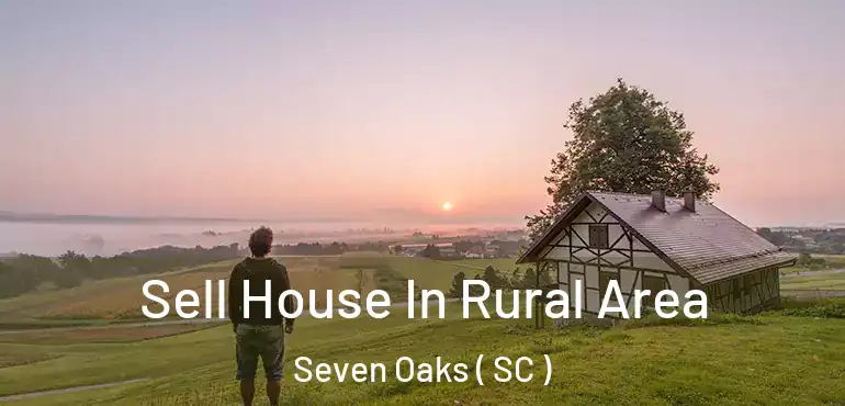 Sell House In Rural Area Seven Oaks ( SC )