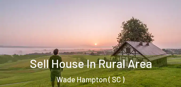  Sell House In Rural Area Wade Hampton ( SC )