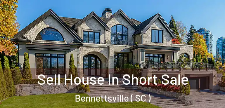 Sell House In Short Sale Bennettsville ( SC )