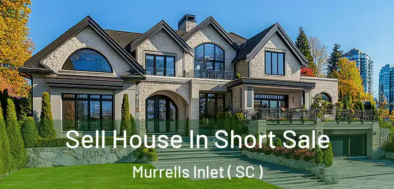 Sell House In Short Sale Murrells Inlet ( SC )