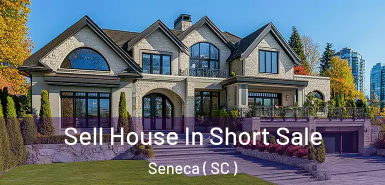 Sell House In Short Sale Seneca ( SC )