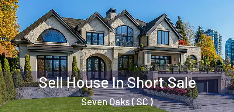 Sell House In Short Sale Seven Oaks ( SC )