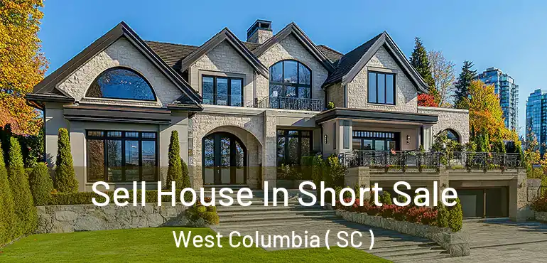 Sell House In Short Sale West Columbia ( SC )