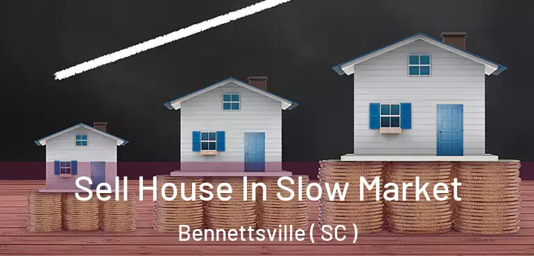 Sell House In Slow Market Bennettsville ( SC )