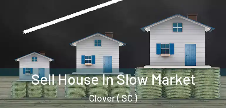 Sell House In Slow Market Clover ( SC )