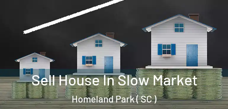 Sell House In Slow Market Homeland Park ( SC )
