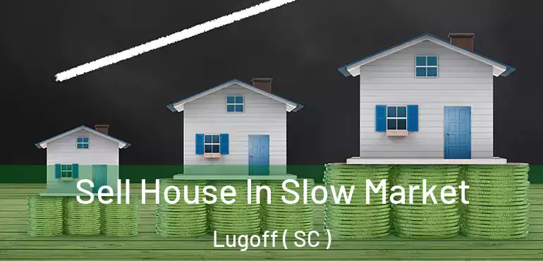 Sell House In Slow Market Lugoff ( SC )