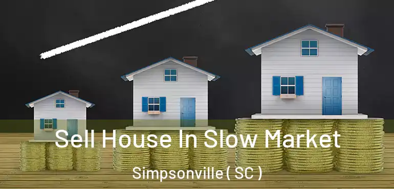 Sell House In Slow Market Simpsonville ( SC )